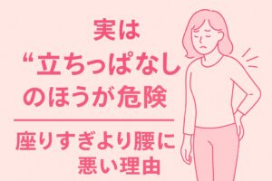 実は“立ちっぱなし”のほうが危険！座りすぎより腰に悪い理由の説明をわかりやすくした画像